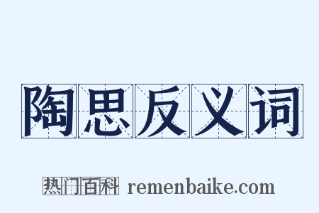 陶思反义词是什么意思的图片